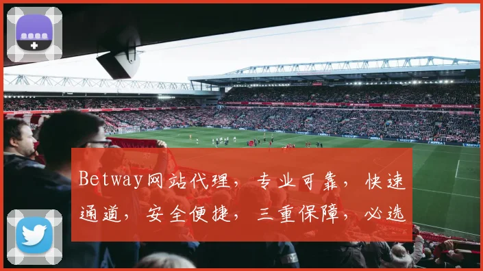 Betway网站代理，专业可靠，快速通道，安全便捷，三重保障，必选之选，体验非凡